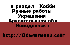  в раздел : Хобби. Ручные работы » Украшения . Архангельская обл.,Новодвинск г.